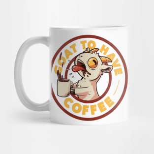 Goat to Have Coffee - Funny Cute Goat Coffee Sarcasm Gift Mug